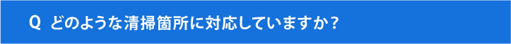 どのような清掃箇所に対応していますか？