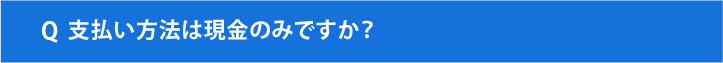 支払い方法は現金のみですか？