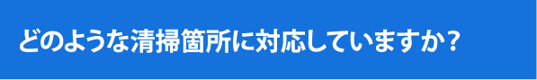 どのような清掃箇所に対応していますか？