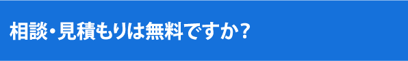 相談・見積もりは無料ですか？